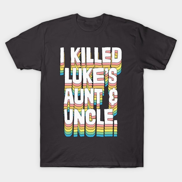 I Killed Luke's Aunt & Uncle T-Shirt by DankFutura